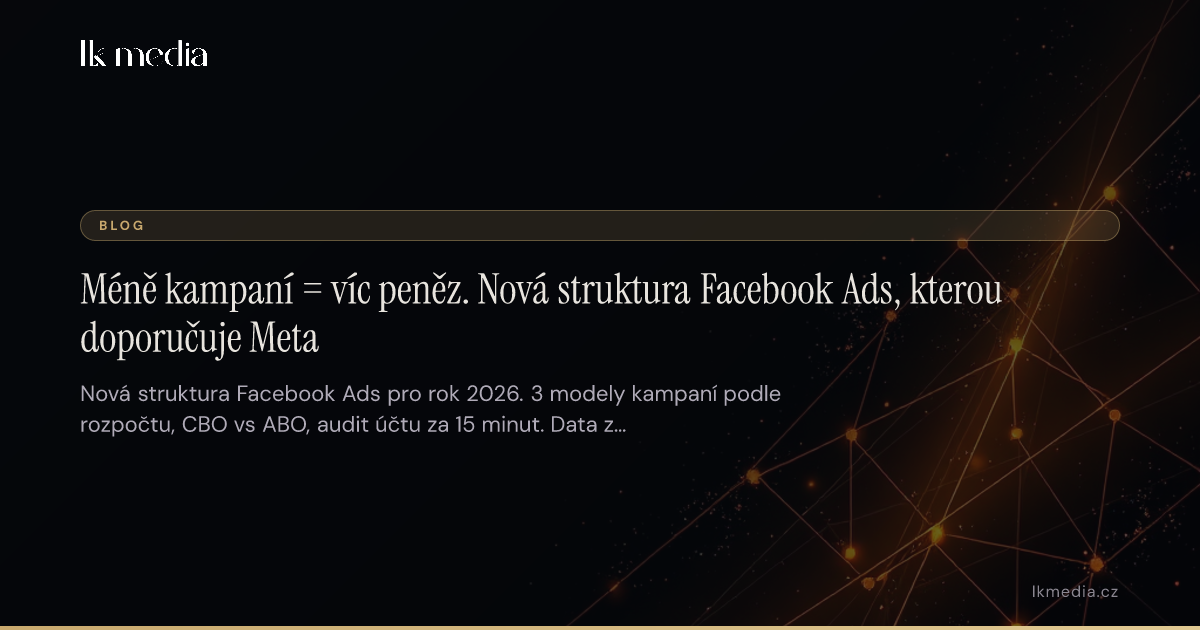 Nová struktura Facebook Ads — méně kampaní, víc peněz
